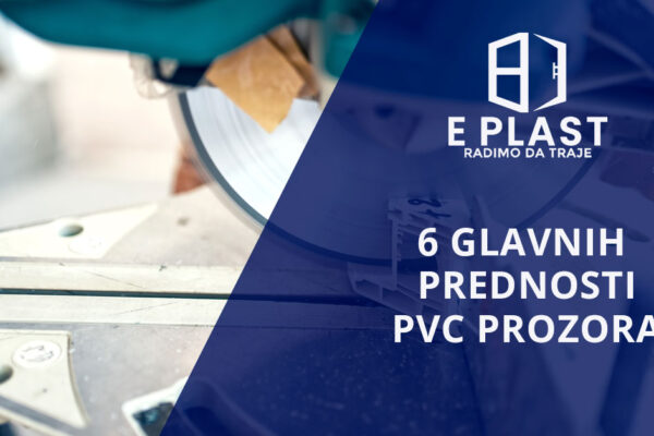 6 glavnih prednosti PVC prozora